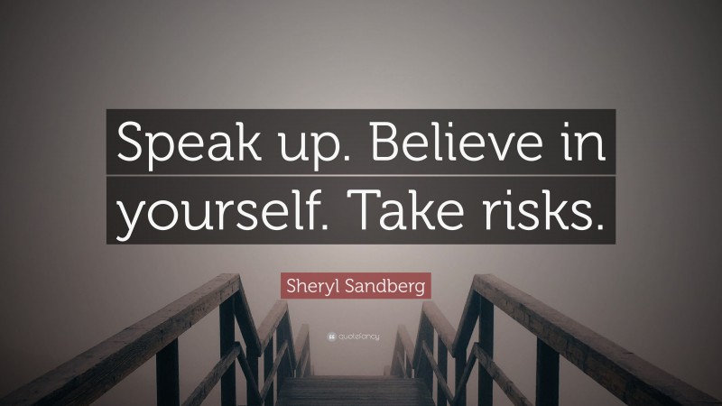 Sheryl Sandberg Quote: “Speak up. Believe in yourself. Take risks.”