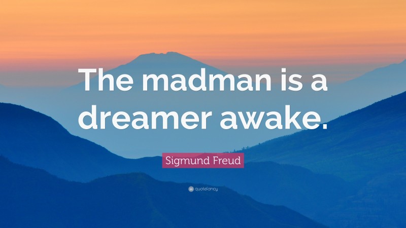 Sigmund Freud Quote: “The madman is a dreamer awake.”