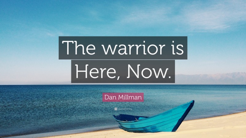 Dan Millman Quote: “The warrior is Here, Now.”