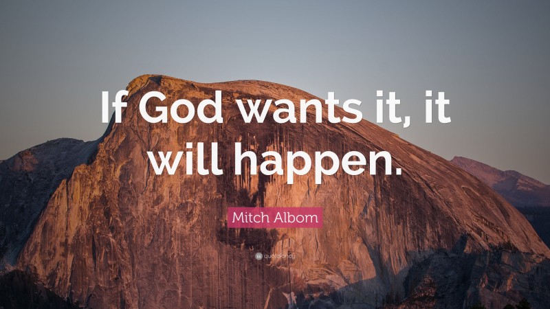 Mitch Albom Quote: “If God wants it, it will happen.”