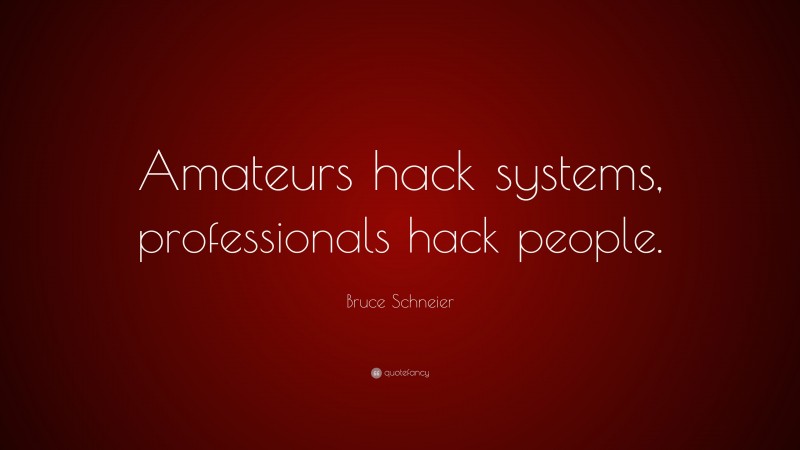 Bruce Schneier Quote: “Amateurs hack systems, professionals hack people.”
