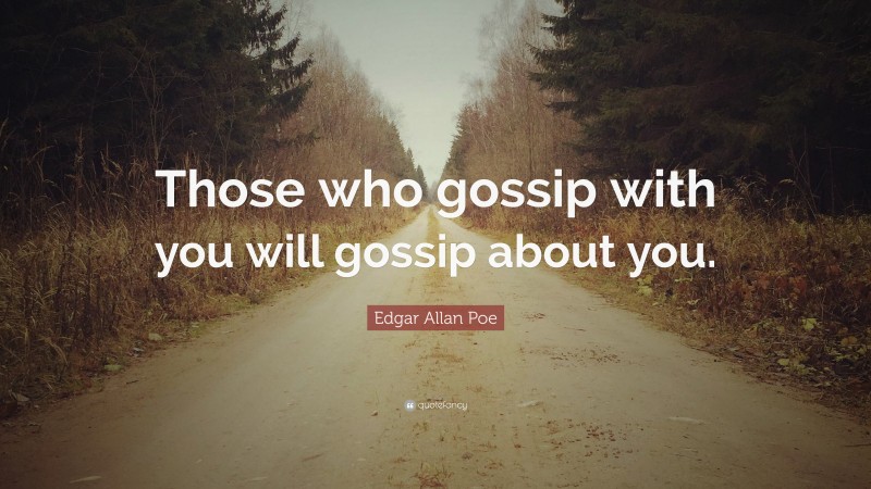 Edgar Allan Poe Quote: “Those who gossip with you will gossip about you.”