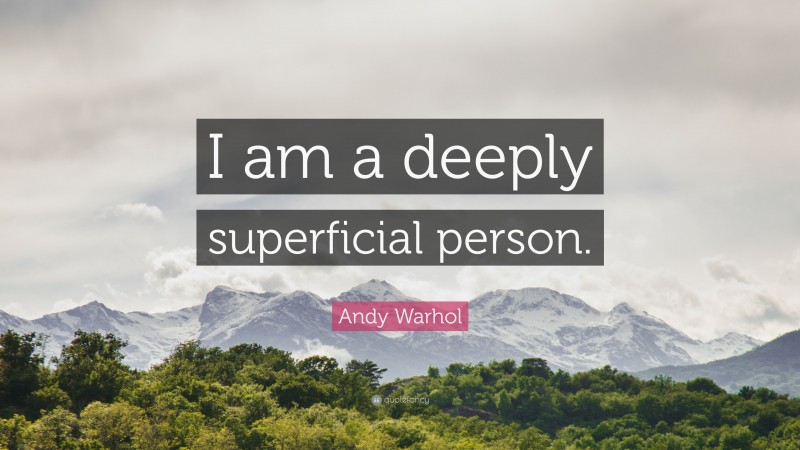 Andy Warhol Quote: “I am a deeply superficial person.”