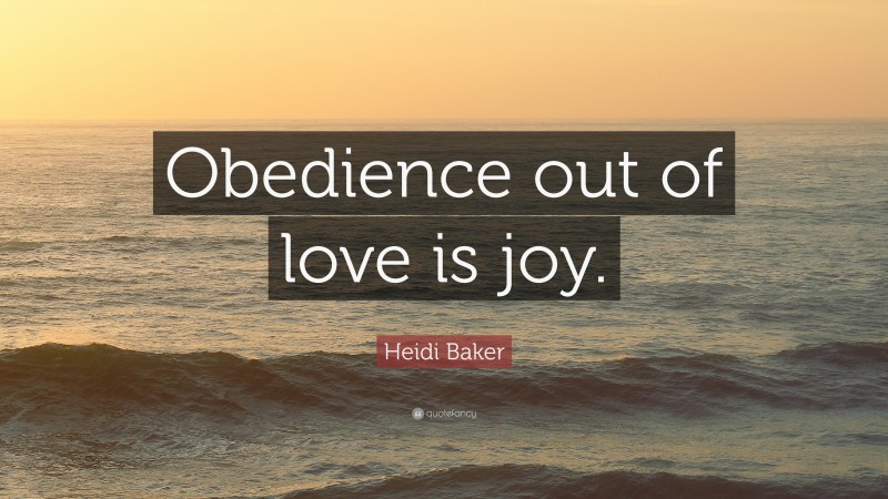 Heidi Baker Quote: “Obedience out of love is joy.”
