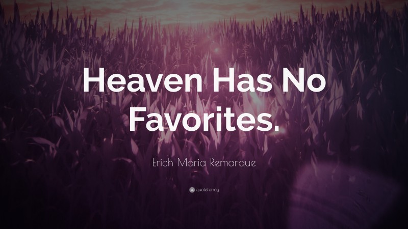 Erich Maria Remarque Quote: “Heaven Has No Favorites.”