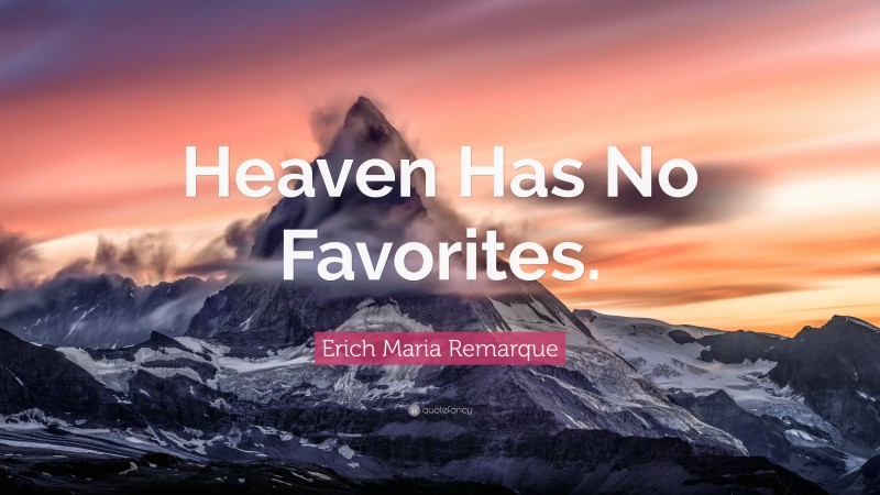 Erich Maria Remarque Quote: “Heaven Has No Favorites.”