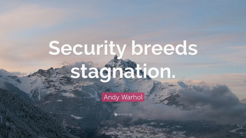 Andy Warhol Quote: “Security breeds stagnation.”