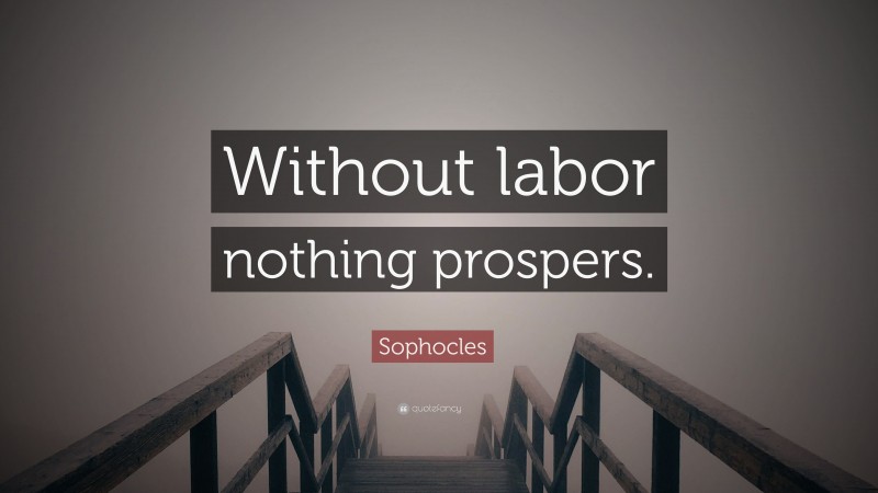 Sophocles Quote: “Without labor nothing prospers.”