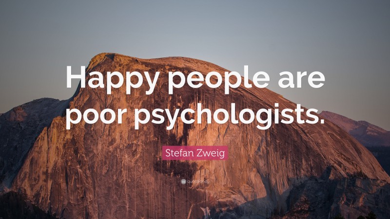Stefan Zweig Quote: “Happy people are poor psychologists.”
