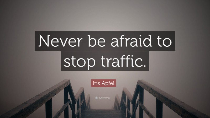 Iris Apfel Quote: “Never be afraid to stop traffic.”
