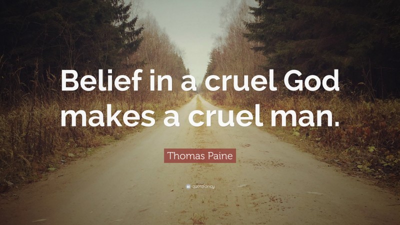 Thomas Paine Quote: “Belief in a cruel God makes a cruel man.”