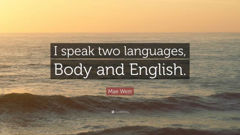 Mae West Quote: “I speak two languages, Body and English.”