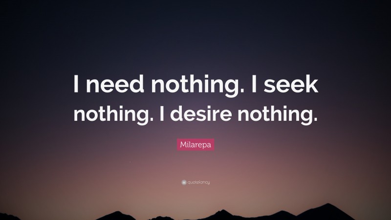 Milarepa Quote: “I need nothing. I seek nothing. I desire nothing.”
