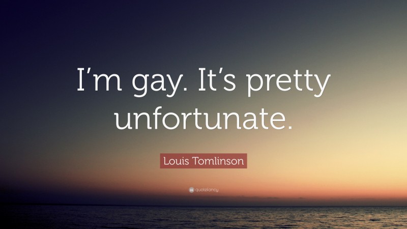 Louis Tomlinson Quote: “I’m gay. It’s pretty unfortunate.”