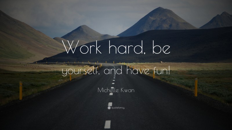Michelle Kwan Quote: “Work hard, be yourself, and have fun!”
