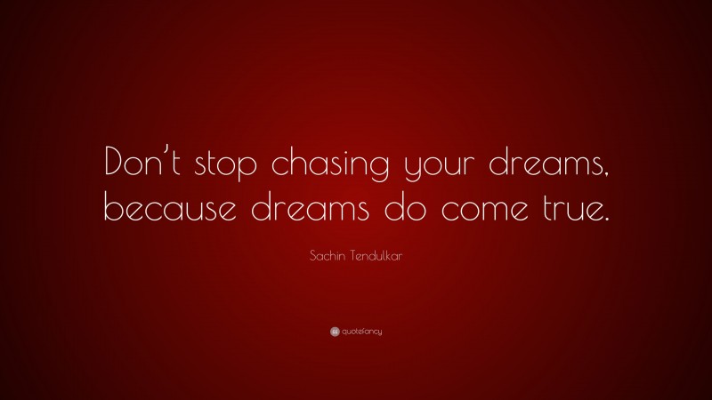 Sachin Tendulkar Quote: “Don’t stop chasing your dreams, because dreams ...