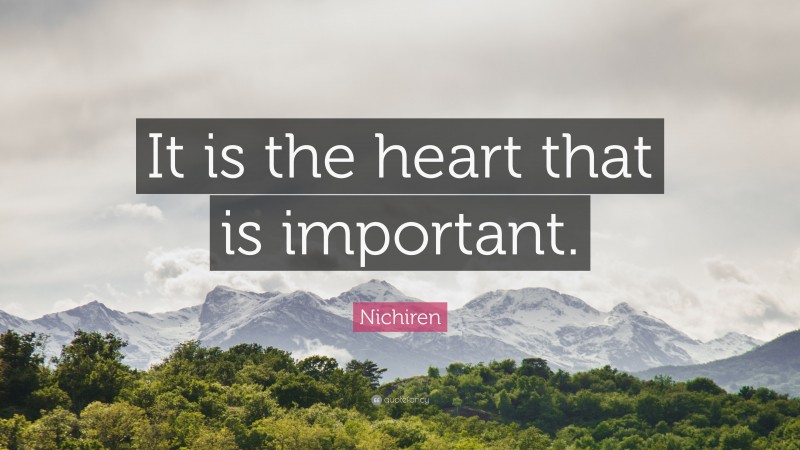 Nichiren Quote: “It is the heart that is important.”