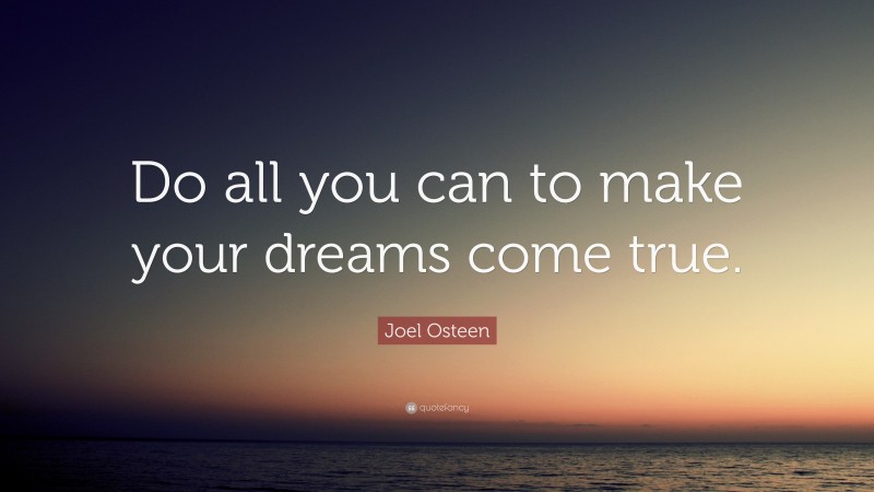 Joel Osteen Quote: “Do all you can to make your dreams come true.”