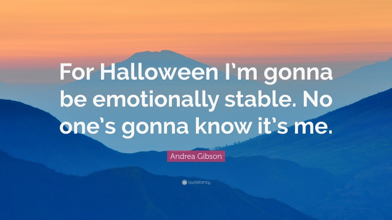 Andrea Gibson Quote: “For Halloween I’m gonna be emotionally stable. No one’s gonna know it’s me.”