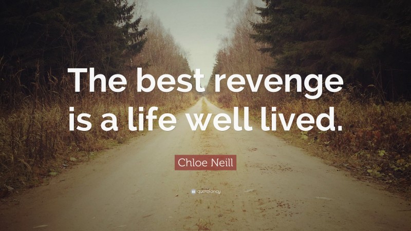 Chloe Neill Quote: “The best revenge is a life well lived.”