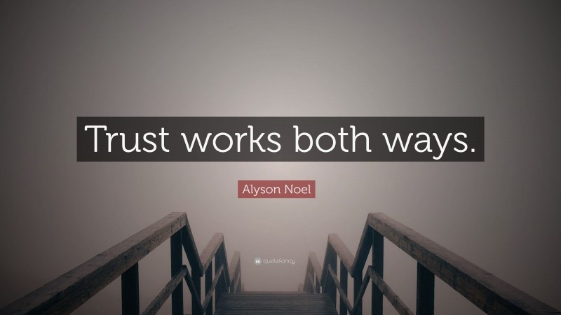 Alyson Noel Quote: “Trust works both ways.”