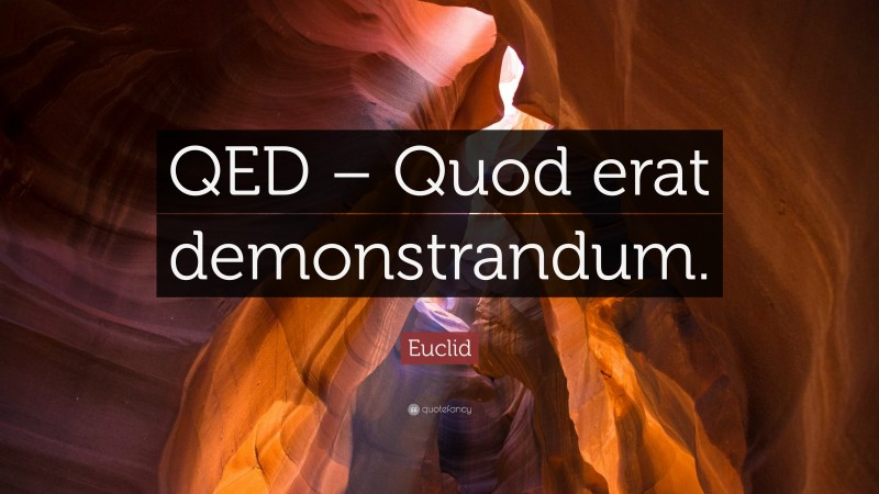 Euclid Quote: “QED – Quod erat demonstrandum.”