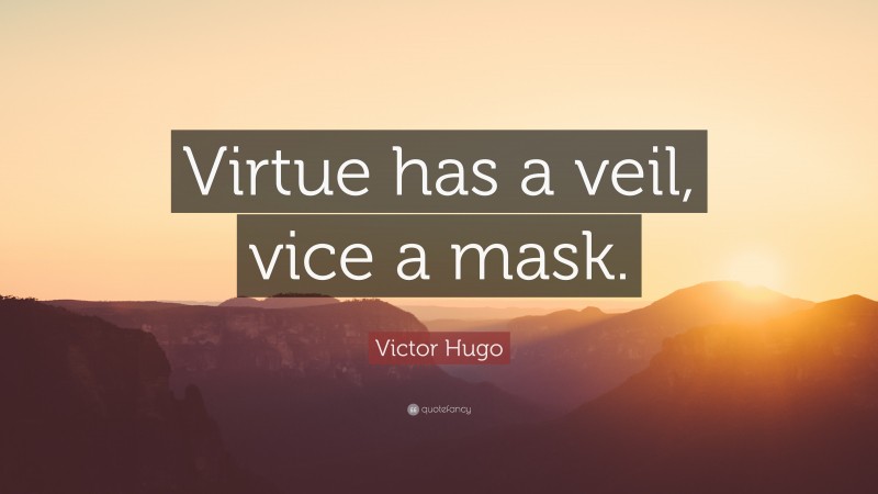 Victor Hugo Quote: “Virtue has a veil, vice a mask.”