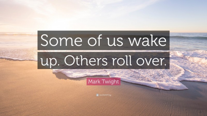 Mark Twight Quote: “Some of us wake up. Others roll over.”