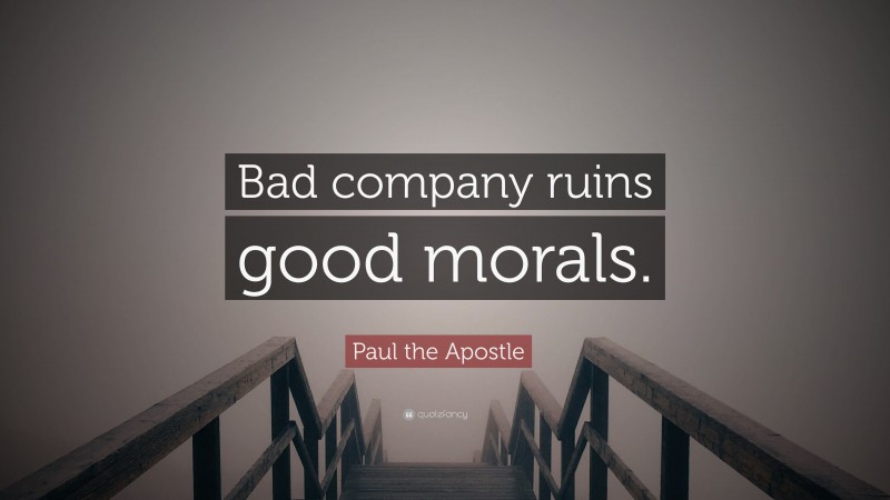 Paul the Apostle Quote: “Bad company ruins good morals.”