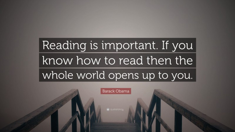 Barack Obama Quote: “Reading is important. If you know how to read then ...