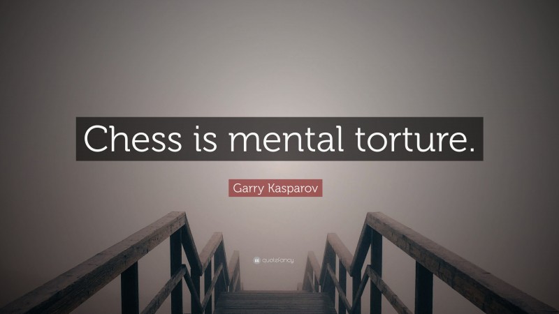 Garry Kasparov Quote: “Chess is mental torture.”