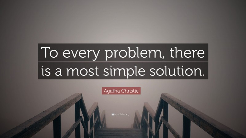 Agatha Christie Quote: “To every problem, there is a most simple solution.”