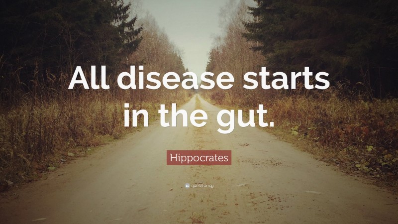 Hippocrates Quote: “All disease starts in the gut.”