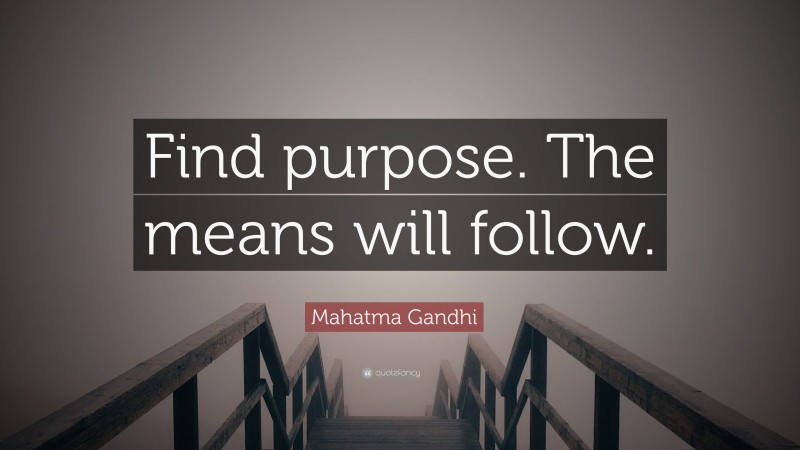 Mahatma Gandhi Quote: “Find purpose. The means will follow.”