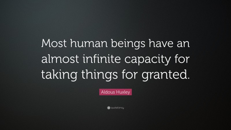 Aldous Huxley Quote: “Most human beings have an almost infinite ...