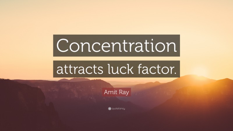 Amit Ray Quote: “Concentration attracts luck factor.”