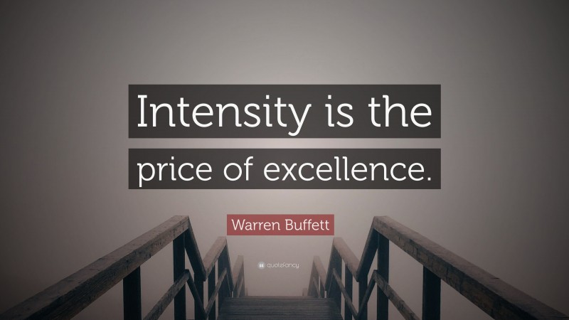 Warren Buffett Quote: “Intensity is the price of excellence.”