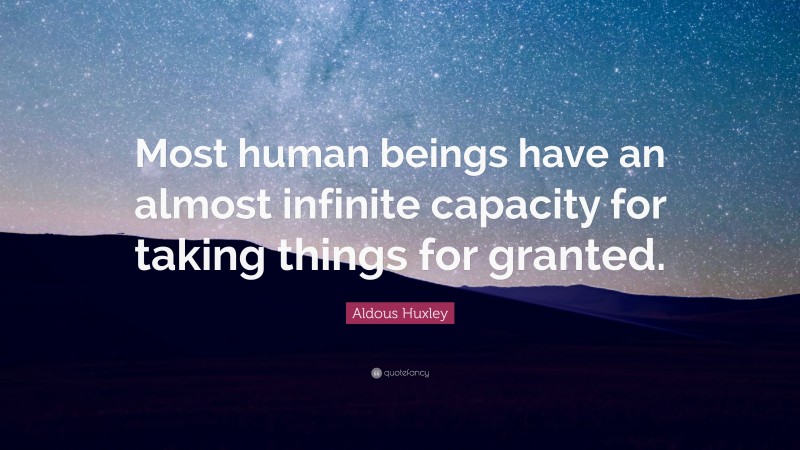 Aldous Huxley Quote: “Most human beings have an almost infinite ...