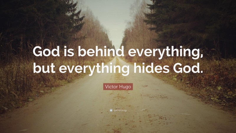 Victor Hugo Quote: “God is behind everything, but everything hides God.”