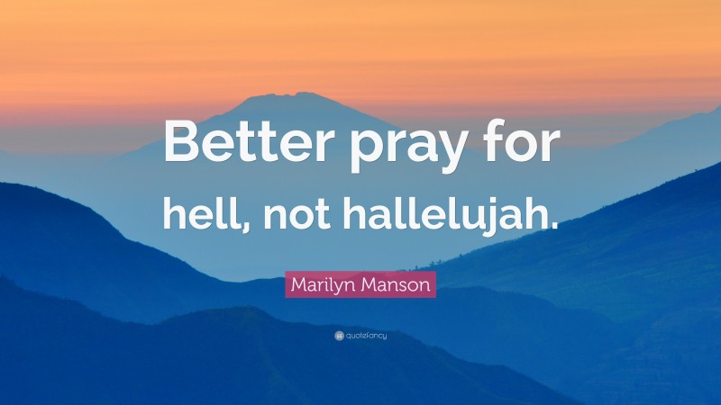 Marilyn Manson Quote: “Better pray for hell, not hallelujah.”