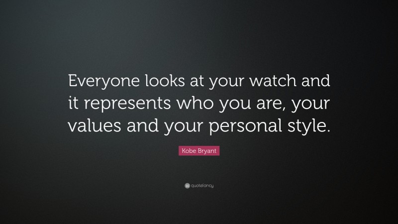 Kobe Bryant Quote: “Everyone looks at your watch and it represents who you are, your values and your personal style.”