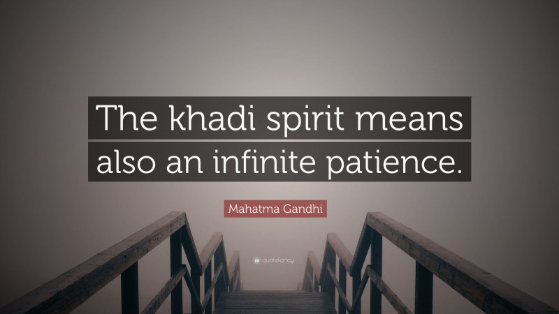 Mahatma Gandhi Quote: “The khadi spirit means also an infinite patience.”