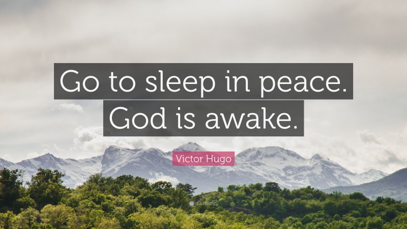 Victor Hugo Quote: “Go to sleep in peace. God is awake.”