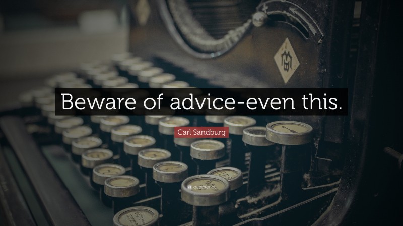 Carl Sandburg Quote: “Beware of advice-even this.”