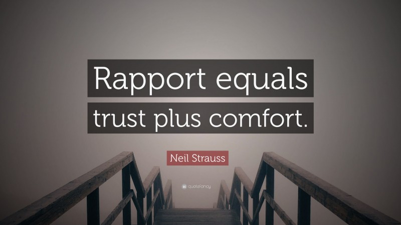 Neil Strauss Quote: “Rapport equals trust plus comfort.”