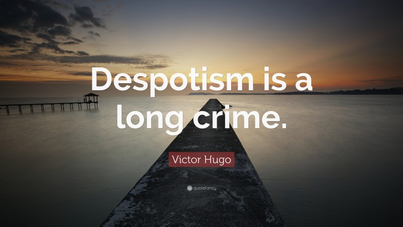 Victor Hugo Quote: “Despotism is a long crime.”