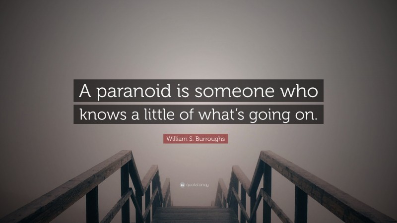 William S. Burroughs Quote: “A paranoid is someone who knows a little of what’s going on.”