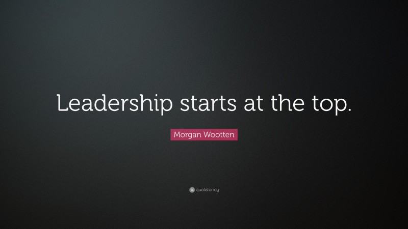 Morgan Wootten Quote: “Leadership starts at the top.”