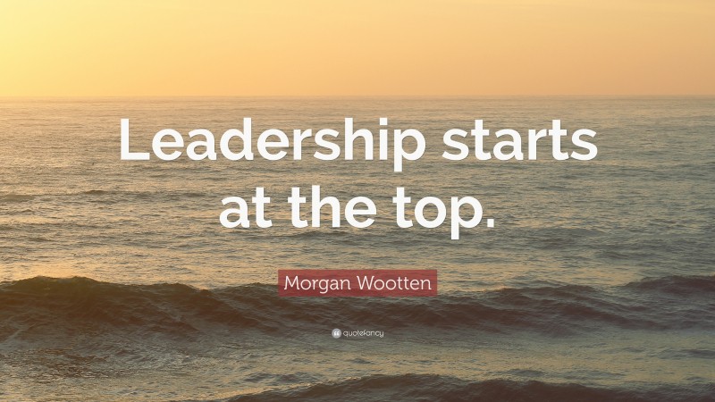 Morgan Wootten Quote: “Leadership starts at the top.”