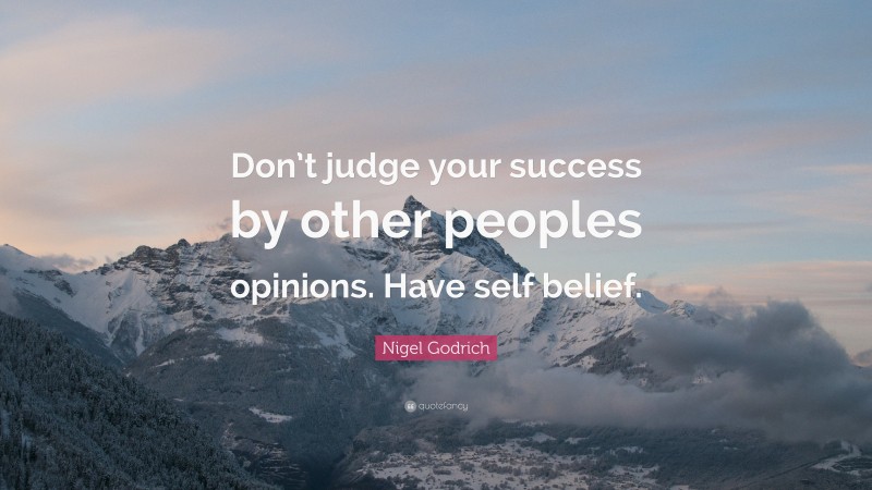 Nigel Godrich Quote: “Don’t judge your success by other peoples opinions. Have self belief.”